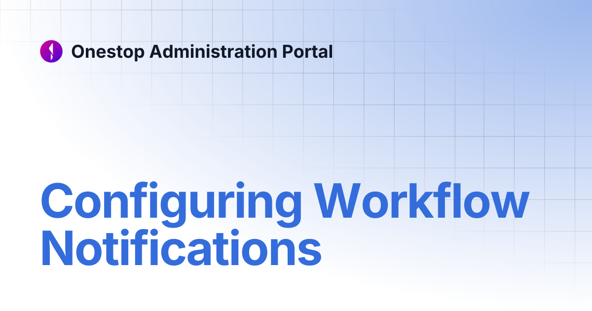 Configuring Workflow Notifications | Onestop Administration Portal